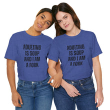 Load image into Gallery viewer, Adulting Is Soup and I Am a Fork T-Shirt