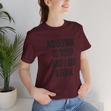 Load image into Gallery viewer, Adulting Is Soup and I Am a Fork T-Shirt