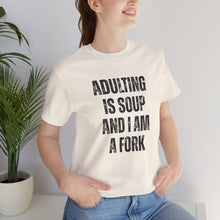 Load image into Gallery viewer, Adulting Is Soup and I Am a Fork T-Shirt