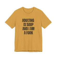 Load image into Gallery viewer, Adulting Is Soup and I Am a Fork T-Shirt
