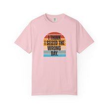 Load image into Gallery viewer, I Think I Seized The Wrong Day Retro Sunset Comfort Colors Snarky T-Shirt