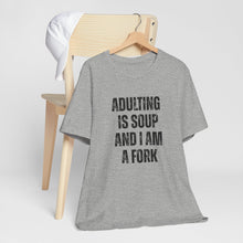 Load image into Gallery viewer, Adulting Is Soup and I Am a Fork T-Shirt