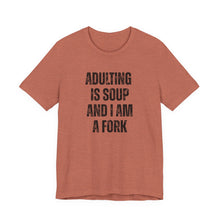 Load image into Gallery viewer, Adulting Is Soup and I Am a Fork T-Shirt