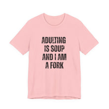 Load image into Gallery viewer, Adulting Is Soup and I Am a Fork T-Shirt