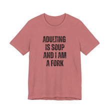 Load image into Gallery viewer, Adulting Is Soup and I Am a Fork T-Shirt