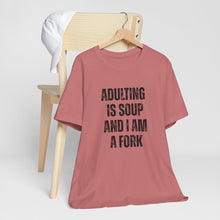 Load image into Gallery viewer, Adulting Is Soup and I Am a Fork T-Shirt