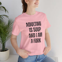 Load image into Gallery viewer, Adulting Is Soup and I Am a Fork T-Shirt