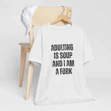 Load image into Gallery viewer, Adulting Is Soup and I Am a Fork T-Shirt