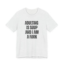 Load image into Gallery viewer, Adulting Is Soup and I Am a Fork T-Shirt