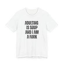 Load image into Gallery viewer, Adulting Is Soup and I Am a Fork T-Shirt