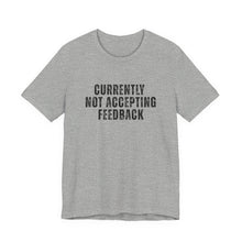 Load image into Gallery viewer, Currently not Accepting Feedback T-Shirt