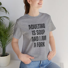 Load image into Gallery viewer, Adulting Is Soup and I Am a Fork T-Shirt