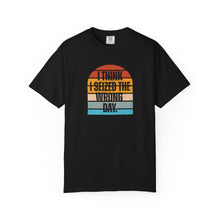 Load image into Gallery viewer, I Think I Seized The Wrong Day Retro Sunset Comfort Colors Snarky T-Shirt