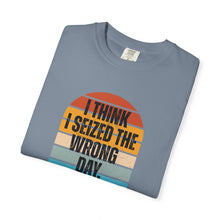 Load image into Gallery viewer, I Think I Seized The Wrong Day Retro Sunset Comfort Colors Snarky T-Shirt