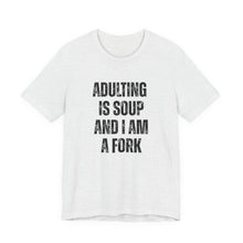Load image into Gallery viewer, Adulting Is Soup and I Am a Fork T-Shirt