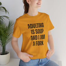 Load image into Gallery viewer, Adulting Is Soup and I Am a Fork T-Shirt