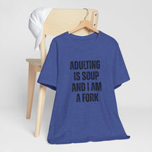 Load image into Gallery viewer, Adulting Is Soup and I Am a Fork T-Shirt