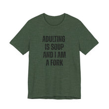Load image into Gallery viewer, Adulting Is Soup and I Am a Fork T-Shirt