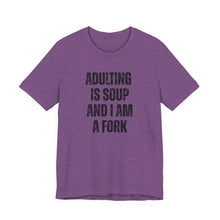 Load image into Gallery viewer, Adulting Is Soup and I Am a Fork T-Shirt