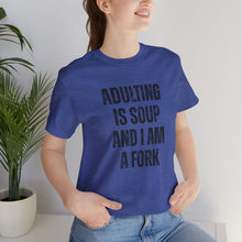 Load image into Gallery viewer, Adulting Is Soup and I Am a Fork T-Shirt