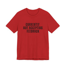 Load image into Gallery viewer, Currently not Accepting Feedback T-Shirt