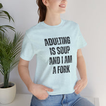 Load image into Gallery viewer, Adulting Is Soup and I Am a Fork T-Shirt