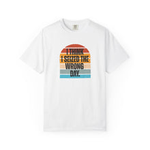 Load image into Gallery viewer, I Think I Seized The Wrong Day Retro Sunset Comfort Colors Snarky T-Shirt
