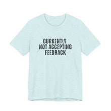Load image into Gallery viewer, Currently not Accepting Feedback T-Shirt