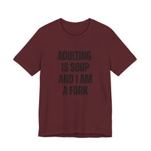 Load image into Gallery viewer, Adulting Is Soup and I Am a Fork T-Shirt