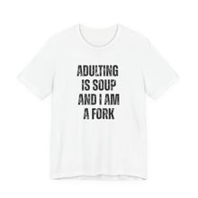 Load image into Gallery viewer, Adulting Is Soup and I Am a Fork T-Shirt - Samantha Cade Collection