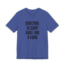 Load image into Gallery viewer, Adulting Is Soup and I Am a Fork T-Shirt - Samantha Cade Collection