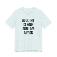 Load image into Gallery viewer, Adulting Is Soup and I Am a Fork T-Shirt - Samantha Cade Collection