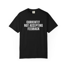 Load image into Gallery viewer, Currently not Accepting Feedback Comfort Colors Snarky T-Shirt - Samantha Cade Collection