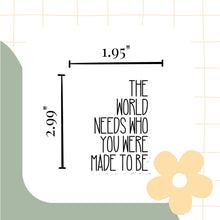 Load image into Gallery viewer, The World Needs Who You Were Made to Be Sticker - Samantha Cade Collection