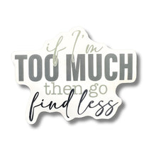 Load image into Gallery viewer, If I'm Too Much, Go Find Less Sticker - Samantha Cade Collection