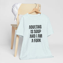 Load image into Gallery viewer, Adulting Is Soup and I Am a Fork T-Shirt
