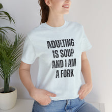 Load image into Gallery viewer, Adulting Is Soup and I Am a Fork T-Shirt
