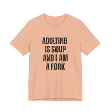 Load image into Gallery viewer, Adulting Is Soup and I Am a Fork T-Shirt
