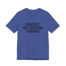 Load image into Gallery viewer, Currently not Accepting Feedback T-Shirt
