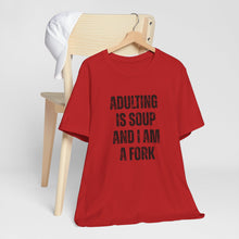 Load image into Gallery viewer, Adulting Is Soup and I Am a Fork T-Shirt
