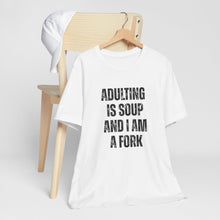 Load image into Gallery viewer, Adulting Is Soup and I Am a Fork T-Shirt
