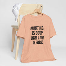 Load image into Gallery viewer, Adulting Is Soup and I Am a Fork T-Shirt
