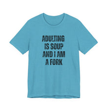 Load image into Gallery viewer, Adulting Is Soup and I Am a Fork T-Shirt
