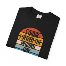 Load image into Gallery viewer, I Think I Seized The Wrong Day Retro Sunset T-Shirt
