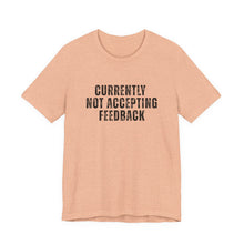 Load image into Gallery viewer, Currently not Accepting Feedback T-Shirt
