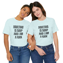 Load image into Gallery viewer, Adulting Is Soup and I Am a Fork T-Shirt
