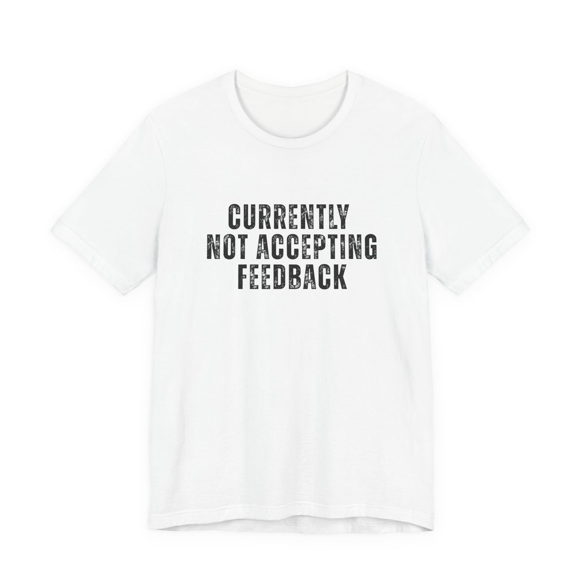 A white short-sleeve crewneck t-shirt with the text 'CURRENTLY NOT ACCEPTING FEEDBACK' printed in a distressed black font across the chest, displayed on a clean white background.