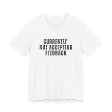 Load image into Gallery viewer, Currently not Accepting Feedback T-Shirt
