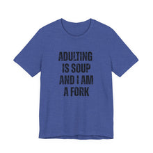 Load image into Gallery viewer, Adulting Is Soup and I Am a Fork T-Shirt
