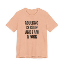 Load image into Gallery viewer, Adulting Is Soup and I Am a Fork T-Shirt
